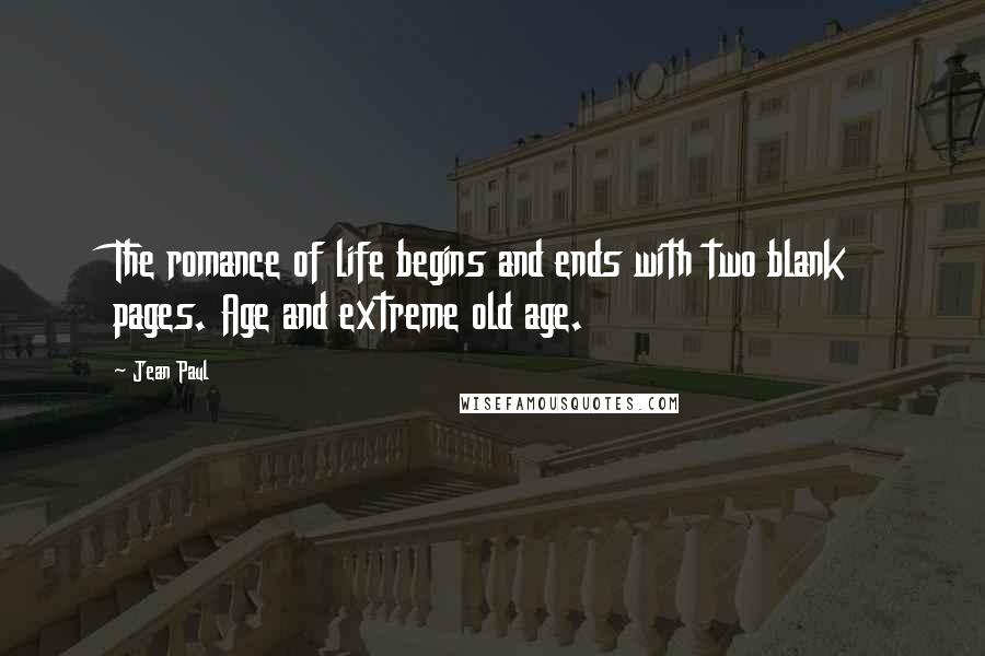 Jean Paul quotes: The romance of life begins and ends with two blank pages. Age and extreme old age.