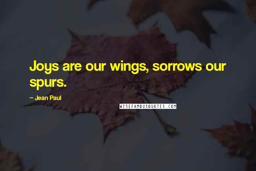 Jean Paul quotes: Joys are our wings, sorrows our spurs.