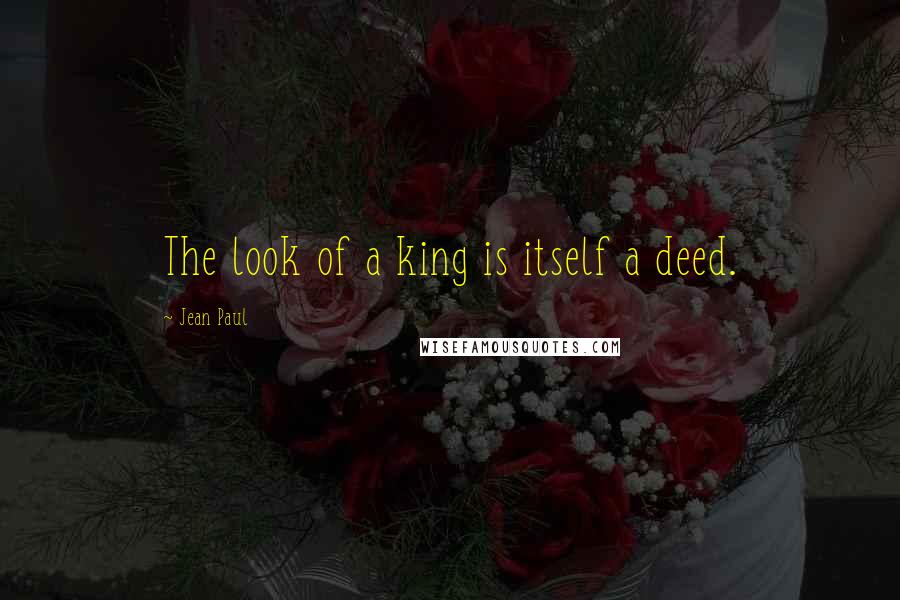 Jean Paul quotes: The look of a king is itself a deed.