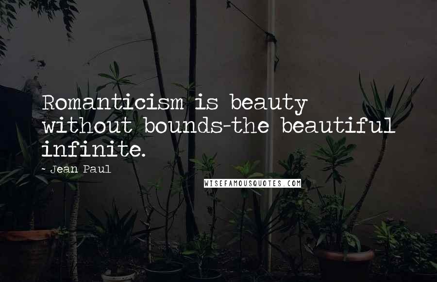 Jean Paul quotes: Romanticism is beauty without bounds-the beautiful infinite.