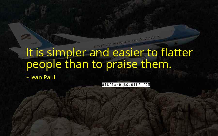 Jean Paul quotes: It is simpler and easier to flatter people than to praise them.