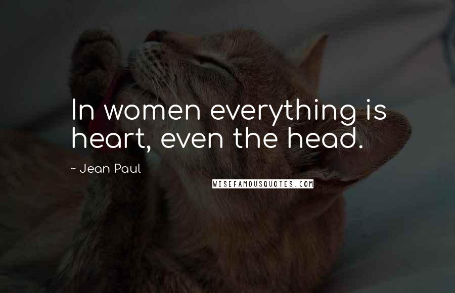 Jean Paul quotes: In women everything is heart, even the head.