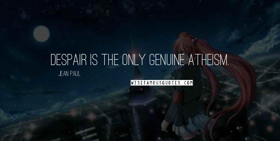 Jean Paul quotes: Despair is the only genuine atheism.