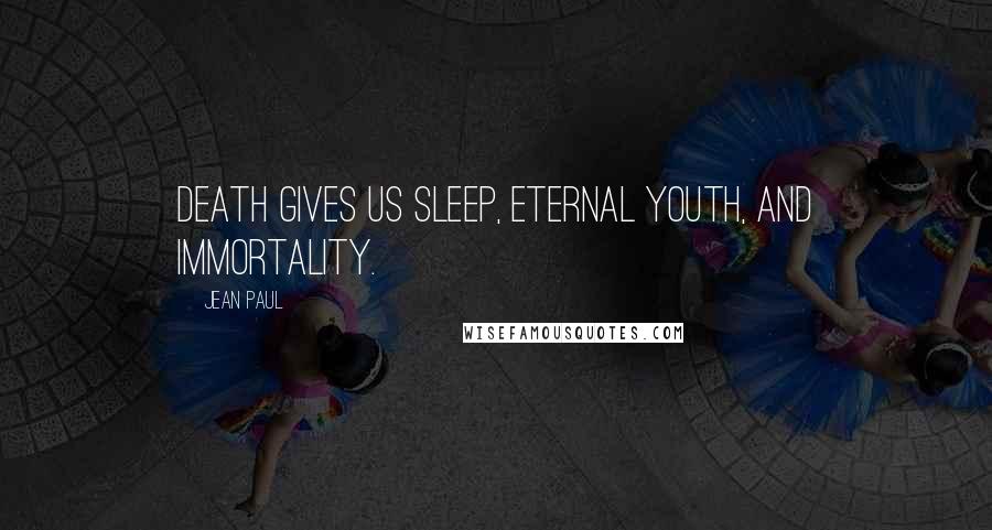 Jean Paul quotes: Death gives us sleep, eternal youth, and immortality.