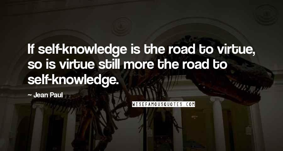 Jean Paul quotes: If self-knowledge is the road to virtue, so is virtue still more the road to self-knowledge.