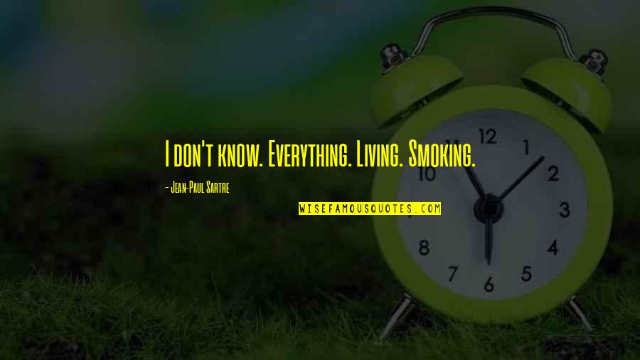 Jean Paul Quotes By Jean-Paul Sartre: I don't know. Everything. Living. Smoking.