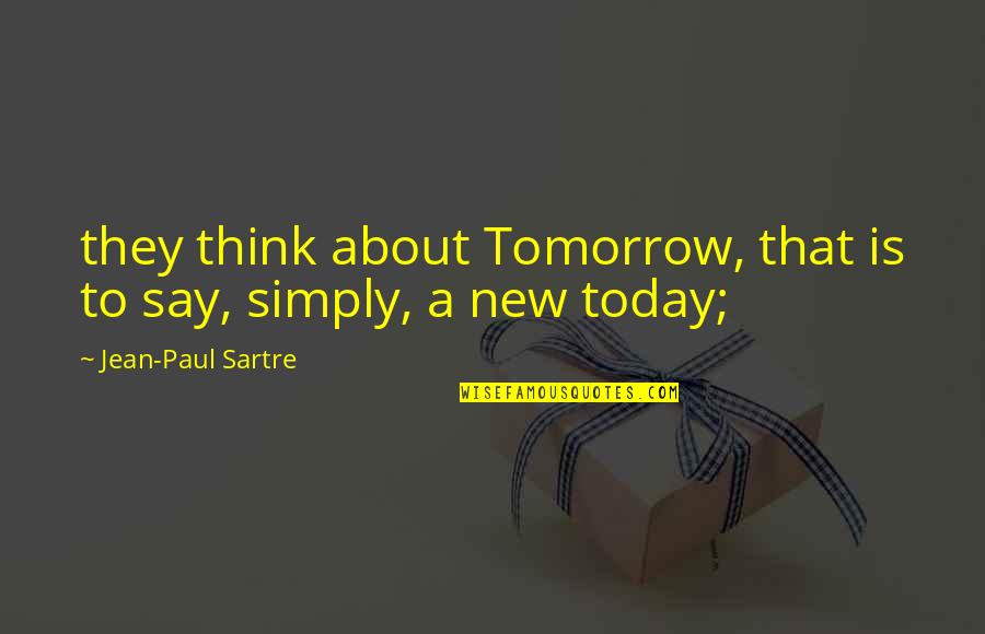 Jean Paul Quotes By Jean-Paul Sartre: they think about Tomorrow, that is to say,