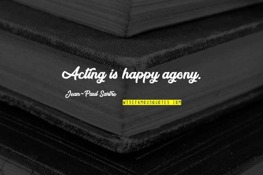 Jean Paul Quotes By Jean-Paul Sartre: Acting is happy agony.