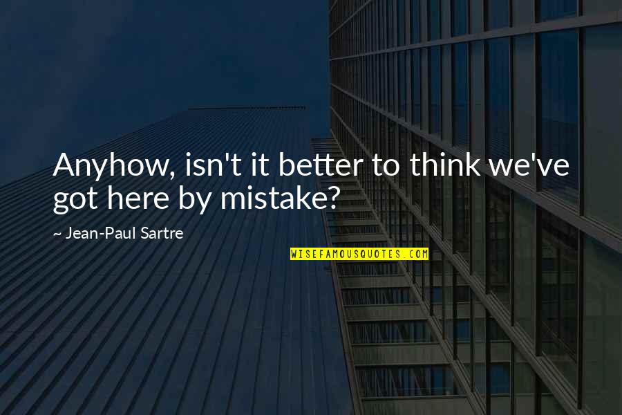 Jean Paul Quotes By Jean-Paul Sartre: Anyhow, isn't it better to think we've got
