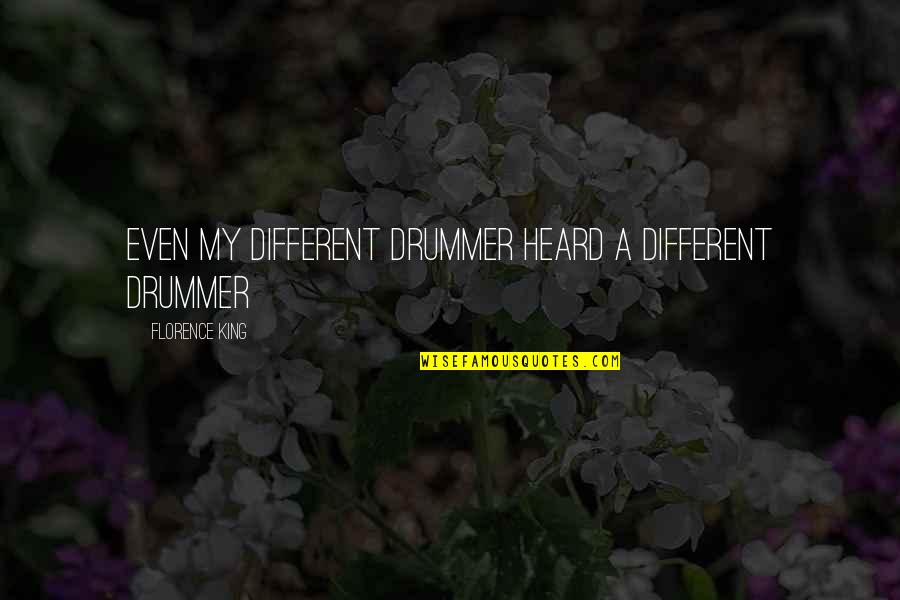 Jean Paul Richter Quotes By Florence King: Even my different drummer heard a different drummer Jean Paul Richter Quotes By Florence King: Even my different drummer heard a different drummer