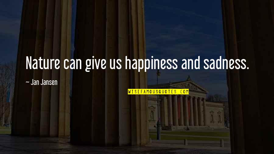 Jean Paul Richter Quotes By Jan Jansen: Nature can give us happiness and sadness. Jean Paul Richter Quotes By Jan Jansen: Nature can give us happiness and sadness.