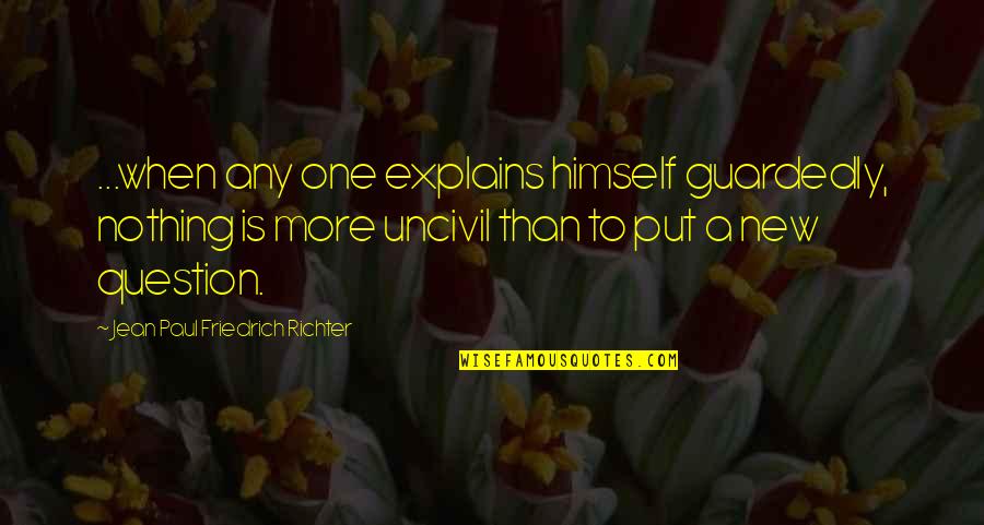 Jean Paul Richter Quotes By Jean Paul Friedrich Richter: ...when any one explains himself guardedly, nothing is Jean Paul Richter Quotes By Jean Paul Friedrich Richter: ...when any one explains himself guardedly, nothing is