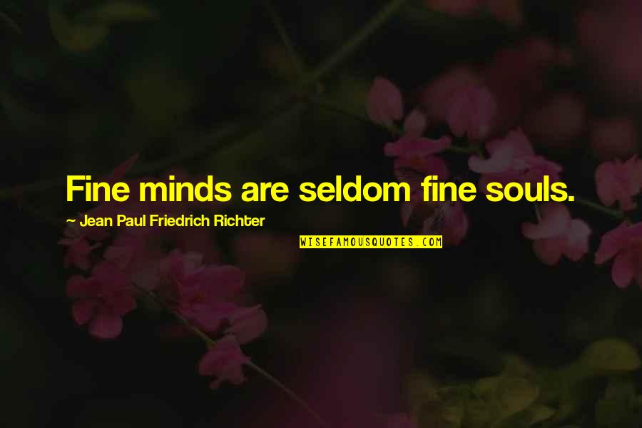 Jean Paul Richter Quotes By Jean Paul Friedrich Richter: Fine minds are seldom fine souls. Jean Paul Richter Quotes By Jean Paul Friedrich Richter: Fine minds are seldom fine souls.
