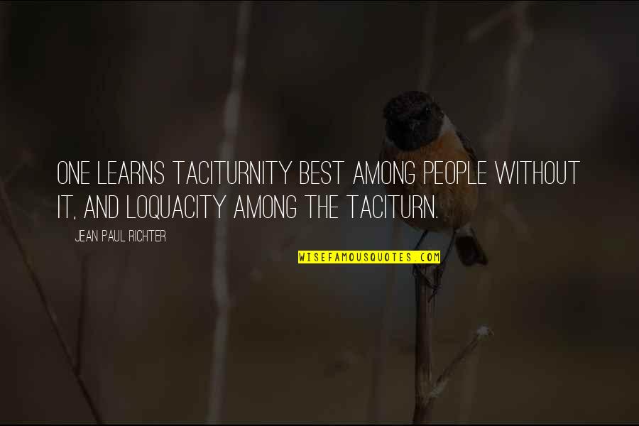 Jean Paul Richter Quotes By Jean Paul Richter: One learns taciturnity best among people without it, Jean Paul Richter Quotes By Jean Paul Richter: One learns taciturnity best among people without it,