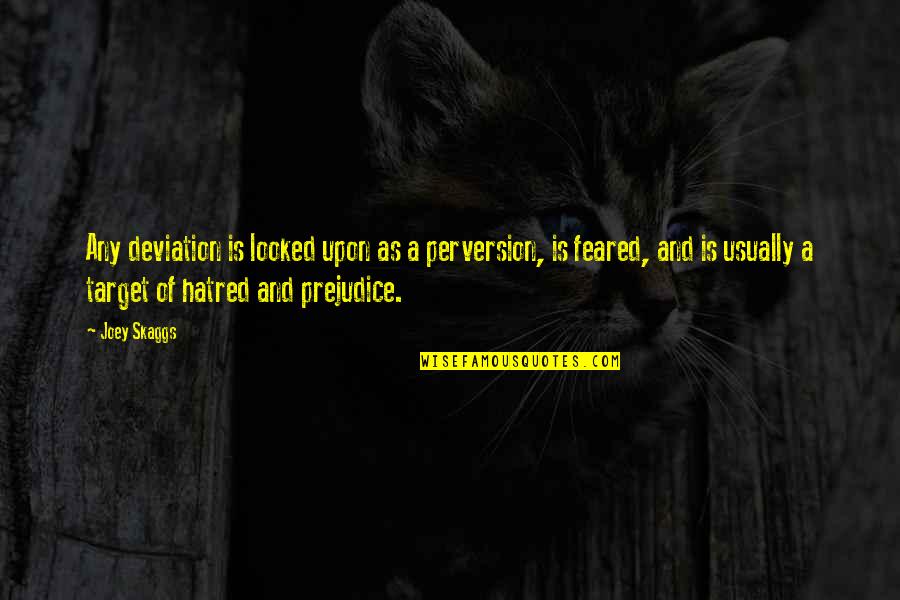 Jean Paul Richter Quotes By Joey Skaggs: Any deviation is looked upon as a perversion, Jean Paul Richter Quotes By Joey Skaggs: Any deviation is looked upon as a perversion,