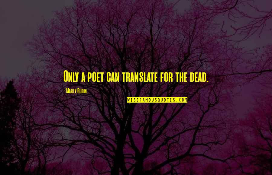 Jean Perron Quotes By Marty Rubin: Only a poet can translate for the dead. Jean Perron Quotes By Marty Rubin: Only a poet can translate for the dead.