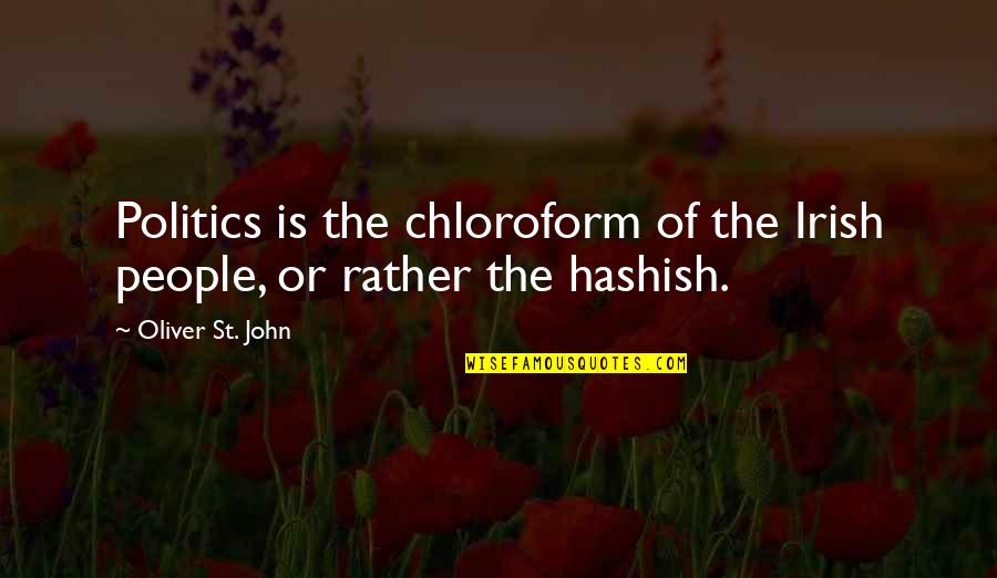 Jean Perron Quotes By Oliver St. John: Politics is the chloroform of the Irish people, Jean Perron Quotes By Oliver St. John: Politics is the chloroform of the Irish people,