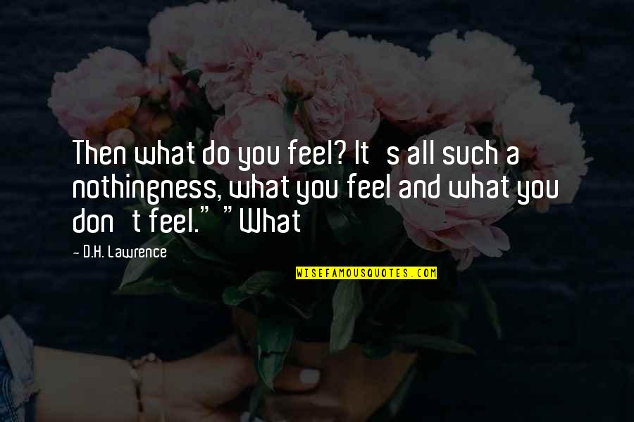 Jean Philippe Le Guellec Quotes By D.H. Lawrence: Then what do you feel? It's all such