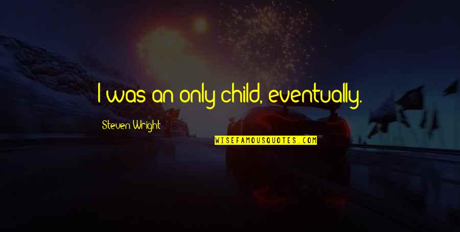 Jean Philippe Mateta Quotes By Steven Wright: I was an only child, eventually.