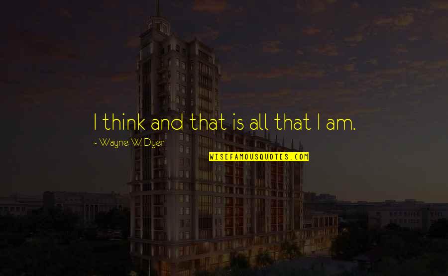 Jean Philippe Mateta Quotes By Wayne W. Dyer: I think and that is all that I