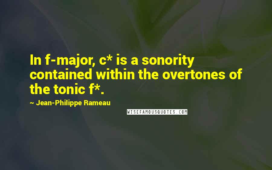 Jean-Philippe Rameau quotes: In f-major, c* is a sonority contained within the overtones of the tonic f*.