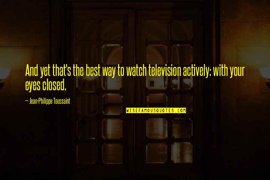 Jean Philippe Toussaint Quotes By Jean-Philippe Toussaint: And yet that's the best way to watch