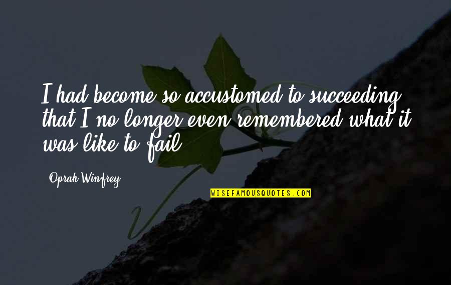 Jean Philippe Wauthier Quotes By Oprah Winfrey: I had become so accustomed to succeeding that Jean Philippe Wauthier Quotes By Oprah Winfrey: I had become so accustomed to succeeding that
