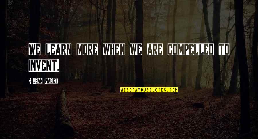 Jean Piaget Quotes By Jean Piaget: We learn more when we are compelled to