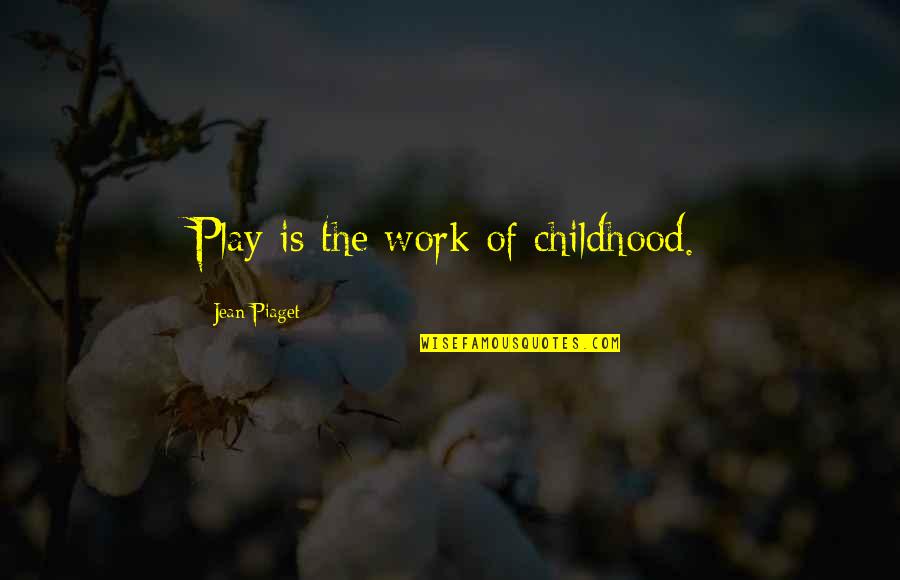 Jean Piaget Quotes By Jean Piaget: Play is the work of childhood.