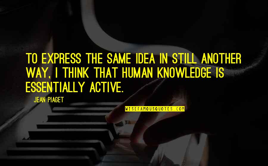 Jean Piaget Quotes By Jean Piaget: To express the same idea in still another