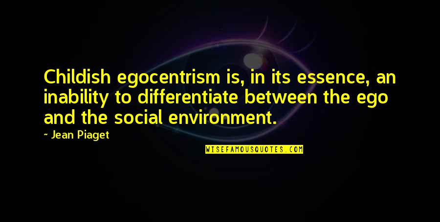 Jean Piaget Quotes By Jean Piaget: Childish egocentrism is, in its essence, an inability
