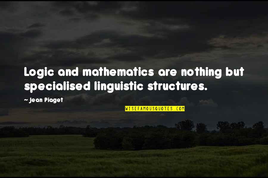 Jean Piaget Quotes By Jean Piaget: Logic and mathematics are nothing but specialised linguistic