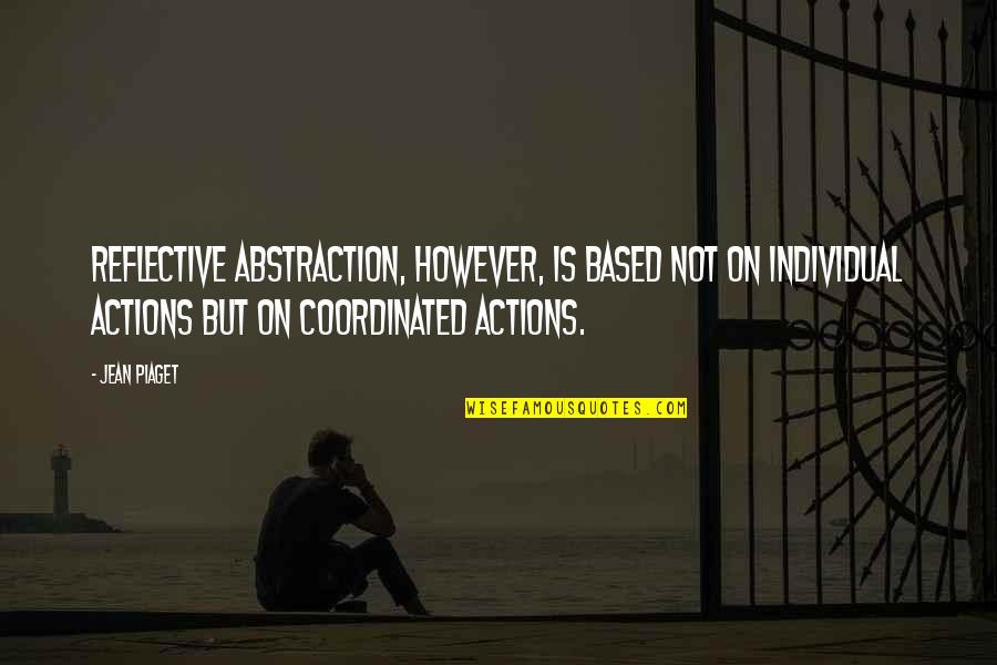 Jean Piaget Quotes By Jean Piaget: Reflective abstraction, however, is based not on individual