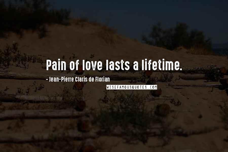 Jean-Pierre Claris De Florian quotes: Pain of love lasts a lifetime.