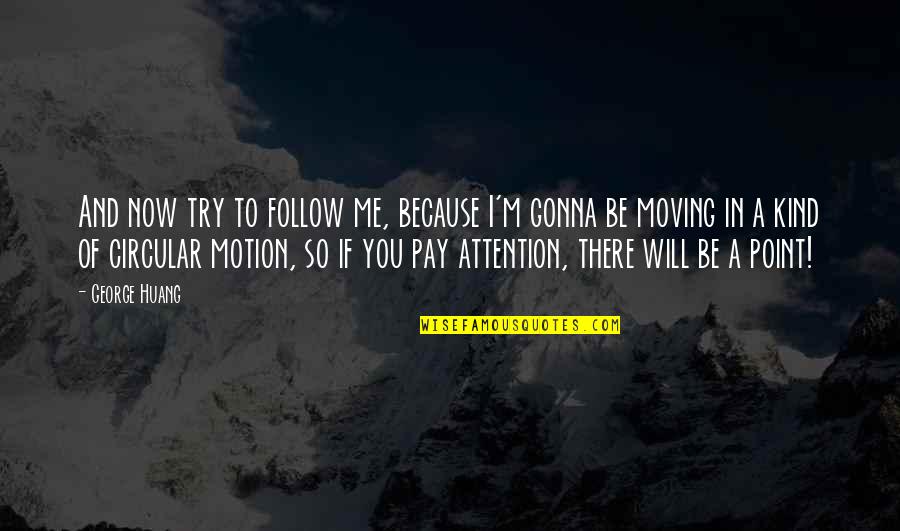 Jean Pierre Leaud Quotes By George Huang: And now try to follow me, because I'm Jean Pierre Leaud Quotes By George Huang: And now try to follow me, because I'm