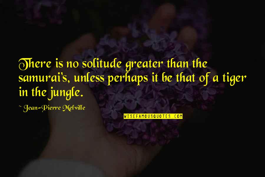 Jean Pierre Melville Quotes By Jean-Pierre Melville: There is no solitude greater than the samurai's,