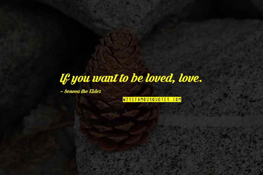 Jean Pierre Proudhon Quotes By Seneca The Elder: If you want to be loved, love.
