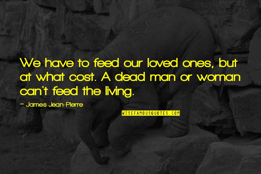 Jean Pierre Quotes By James Jean-Pierre: We have to feed our loved ones, but