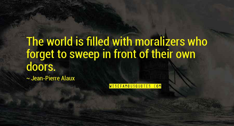 Jean Pierre Quotes By Jean-Pierre Alaux: The world is filled with moralizers who forget