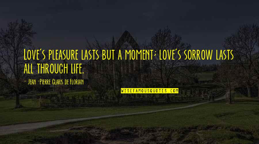 Jean Pierre Quotes By Jean-Pierre Claris De Florian: Love's pleasure lasts but a moment; love's sorrow