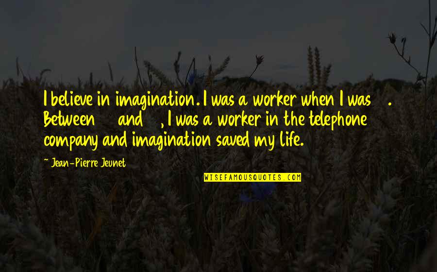 Jean Pierre Quotes By Jean-Pierre Jeunet: I believe in imagination. I was a worker