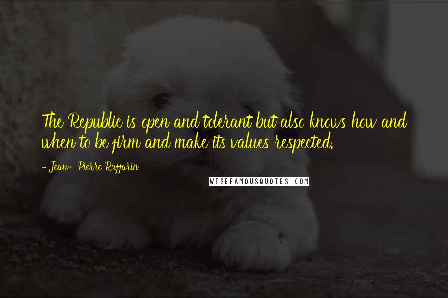 Jean-Pierre Raffarin quotes: The Republic is open and tolerant but also knows how and when to be firm and make its values respected. Jean-Pierre Raffarin quotes: The Republic is open and tolerant but also knows how and when to be firm and make its values respected.