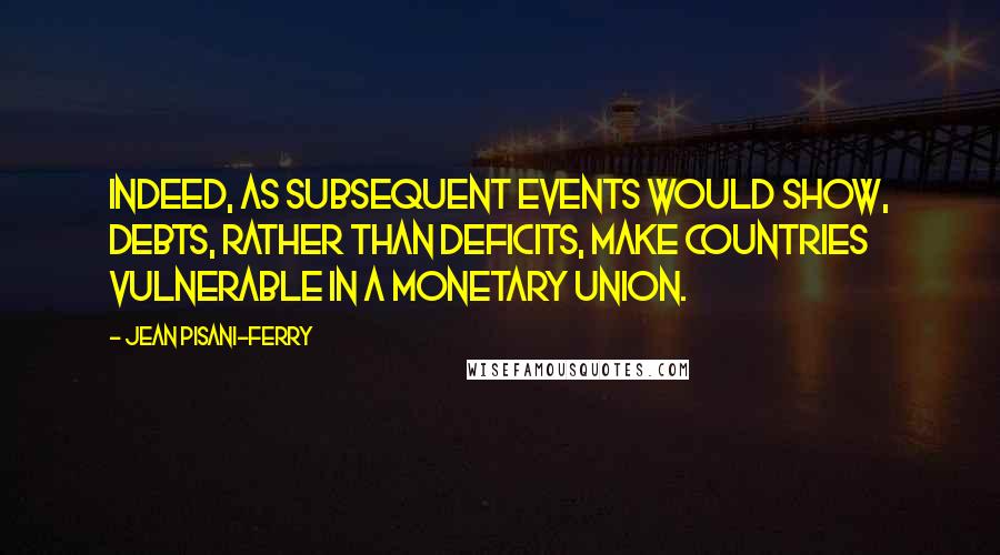 Jean Pisani-Ferry quotes: Indeed, as subsequent events would show, debts, rather than deficits, make countries vulnerable in a monetary union. Jean Pisani-Ferry quotes: Indeed, as subsequent events would show, debts, rather than deficits, make countries vulnerable in a monetary union.