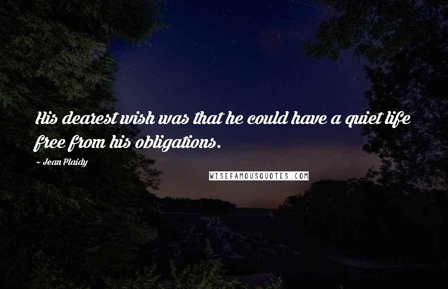 Jean Plaidy quotes: His dearest wish was that he could have a quiet life free from his obligations.