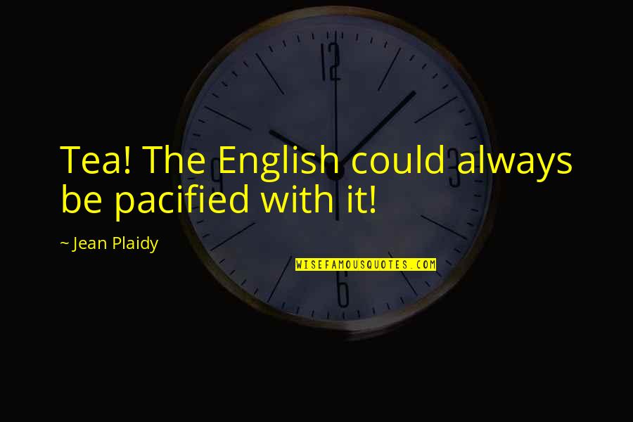 Jean Plaidy Quotes By Jean Plaidy: Tea! The English could always be pacified with