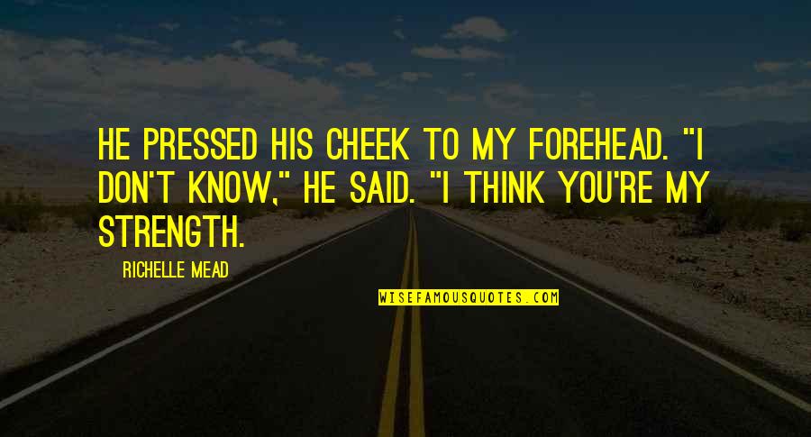 Jean Polnareff Quotes By Richelle Mead: He pressed his cheek to my forehead. "I