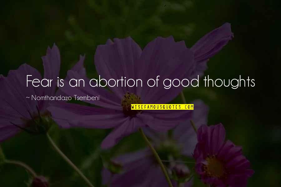 Jean Prouvaire Quotes By Nomthandazo Tsembeni: Fear is an abortion of good thoughts