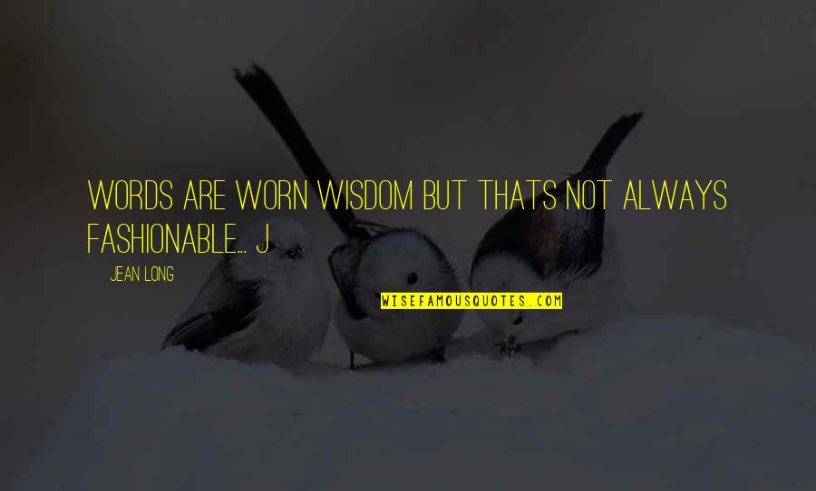 Jean Quotes By Jean Long: Words are worn wisdom but thats not always