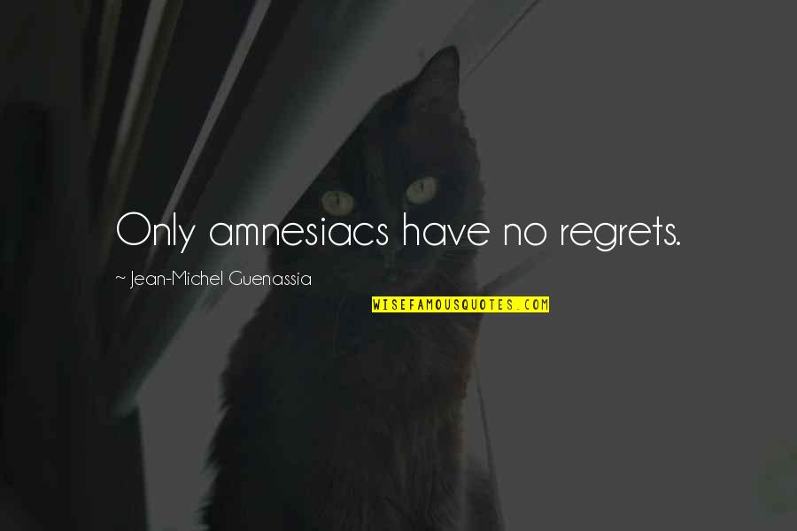 Jean Quotes By Jean-Michel Guenassia: Only amnesiacs have no regrets. Jean Quotes By Jean-Michel Guenassia: Only amnesiacs have no regrets.