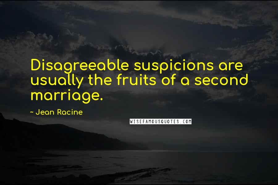 Jean Racine quotes: Disagreeable suspicions are usually the fruits of a second marriage.